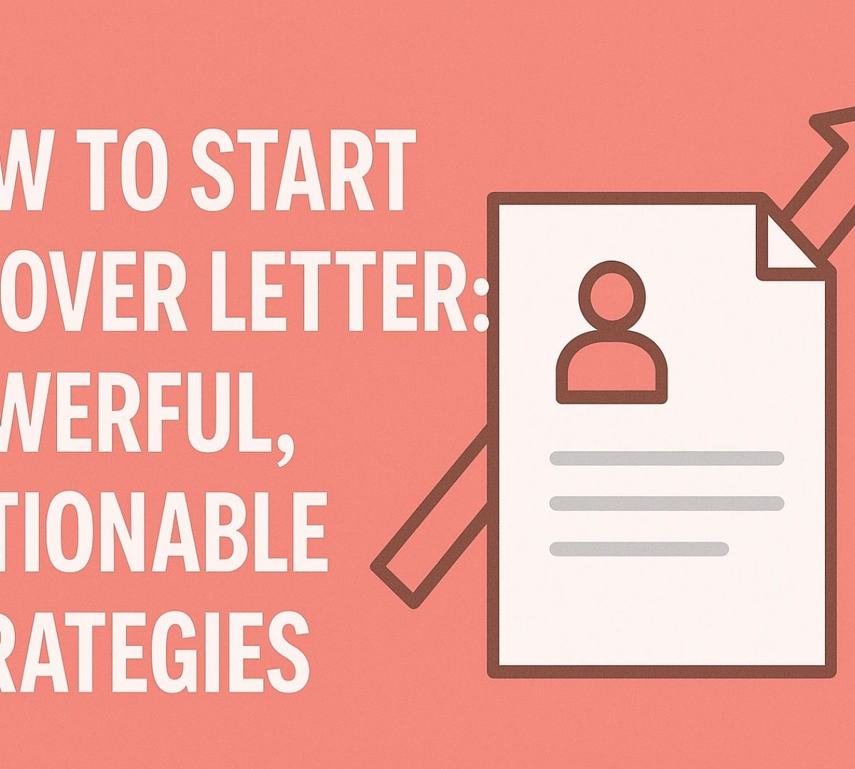 How to Start a Cover Letter: Powerful, Actionable Strategies