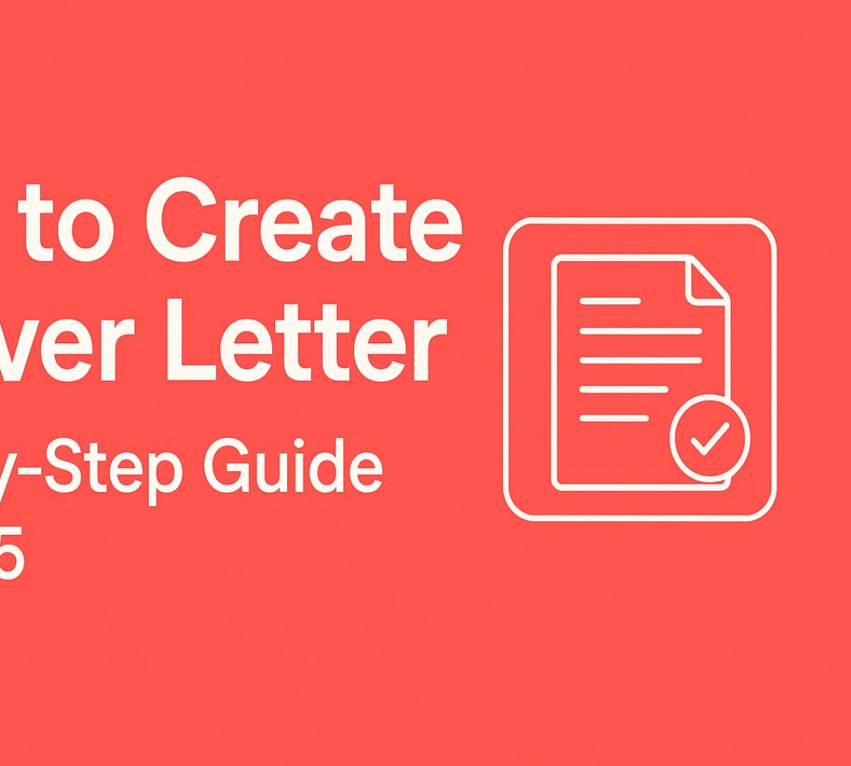 How to Create a Cover Letter: Step-by-Step Guide for 2025